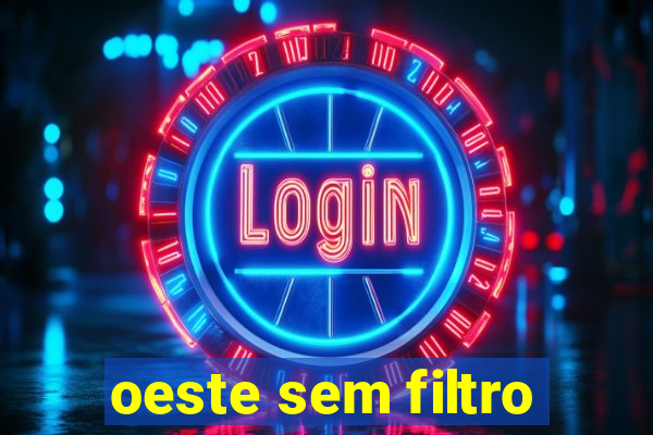 oeste sem filtro
